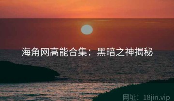 海角网高能合集：黑暗之神揭秘