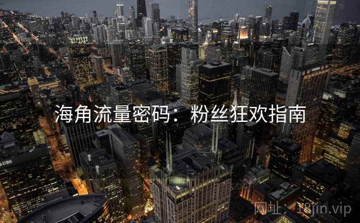 海角流量密码：粉丝狂欢指南