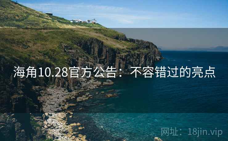 海角10.28官方公告:不容错过的亮点 海角10.28官方公告:不容错过的亮点